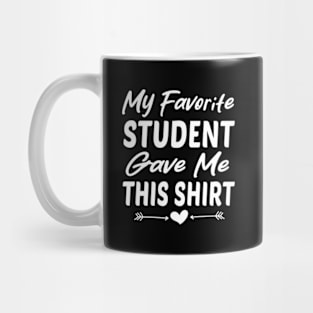 My Favorite Student Gave Me This For Teacher ny Mug